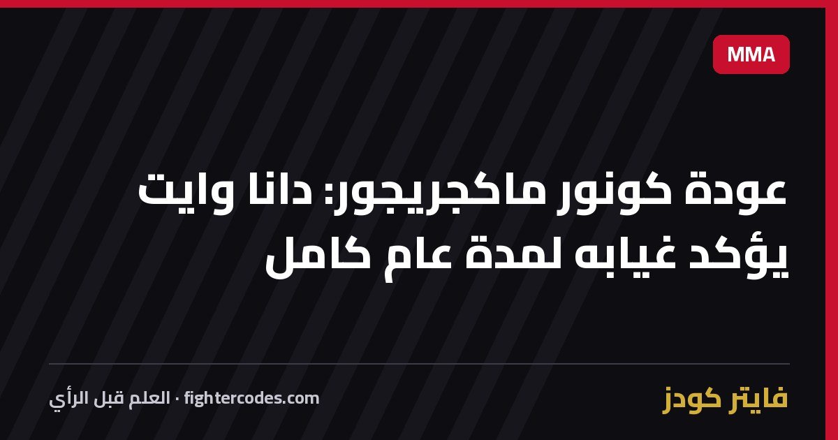 عودة كونور ماكجريجور: دانا وايت يؤكد غيابه لمدة عام كامل