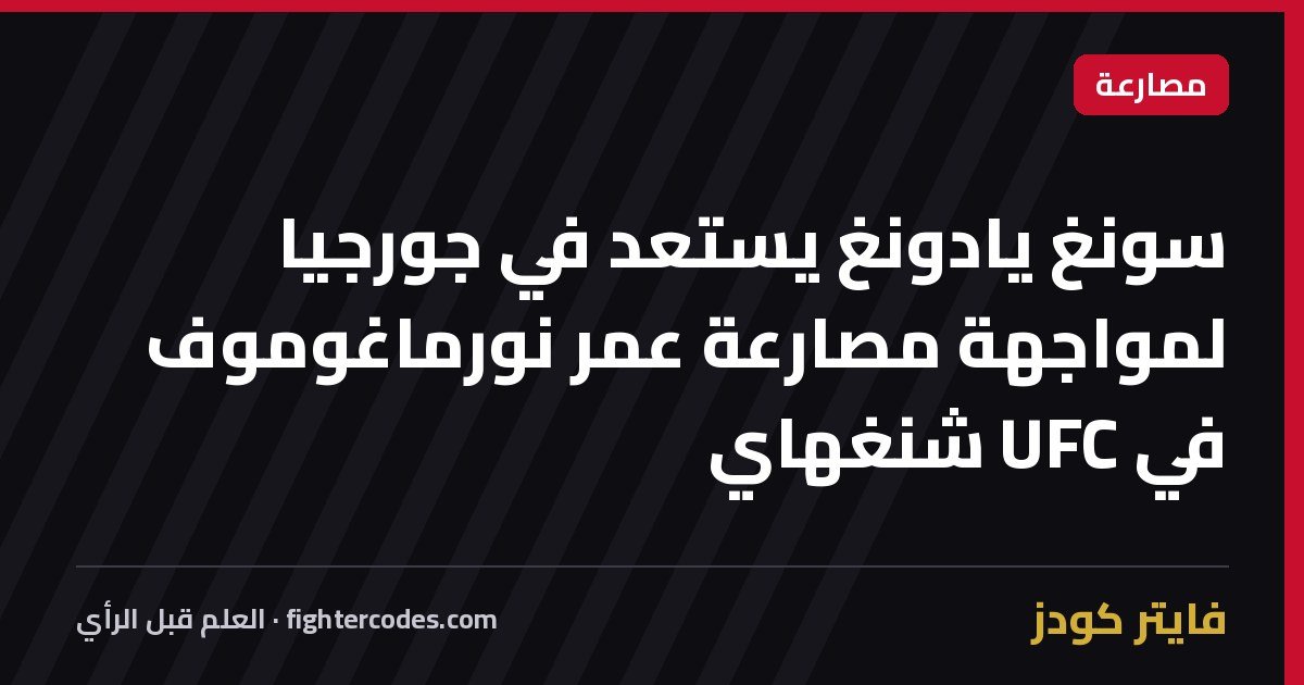 سونغ يادونغ يستعد في جورجيا لمواجهة مصارعة عمر نورماغوموف في UFC شنغهاي