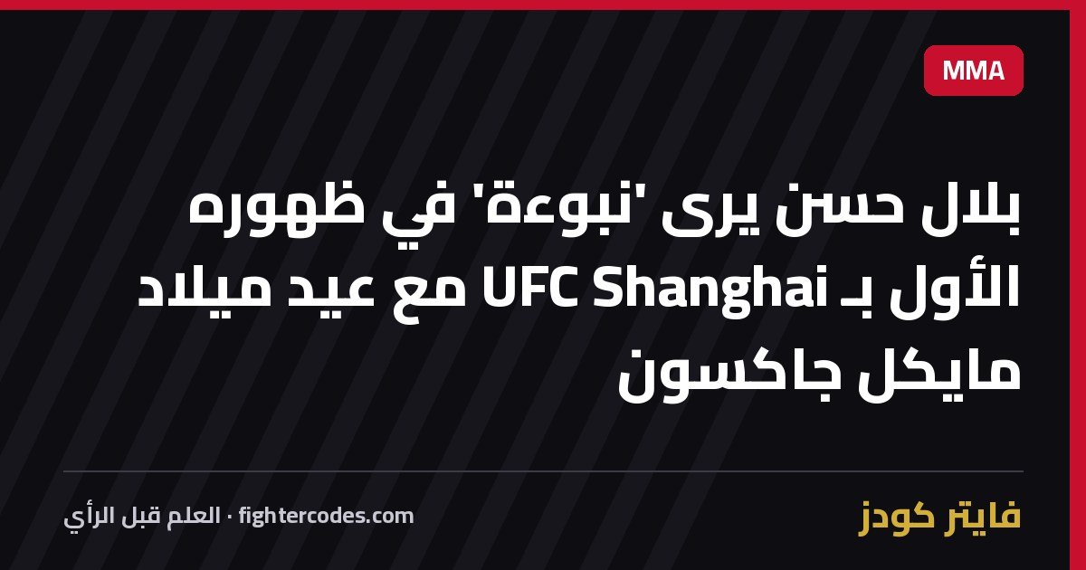 بلال حسن يرى 'نبوءة' في ظهوره الأول بـ UFC Shanghai مع عيد ميلاد مايكل جاكسون