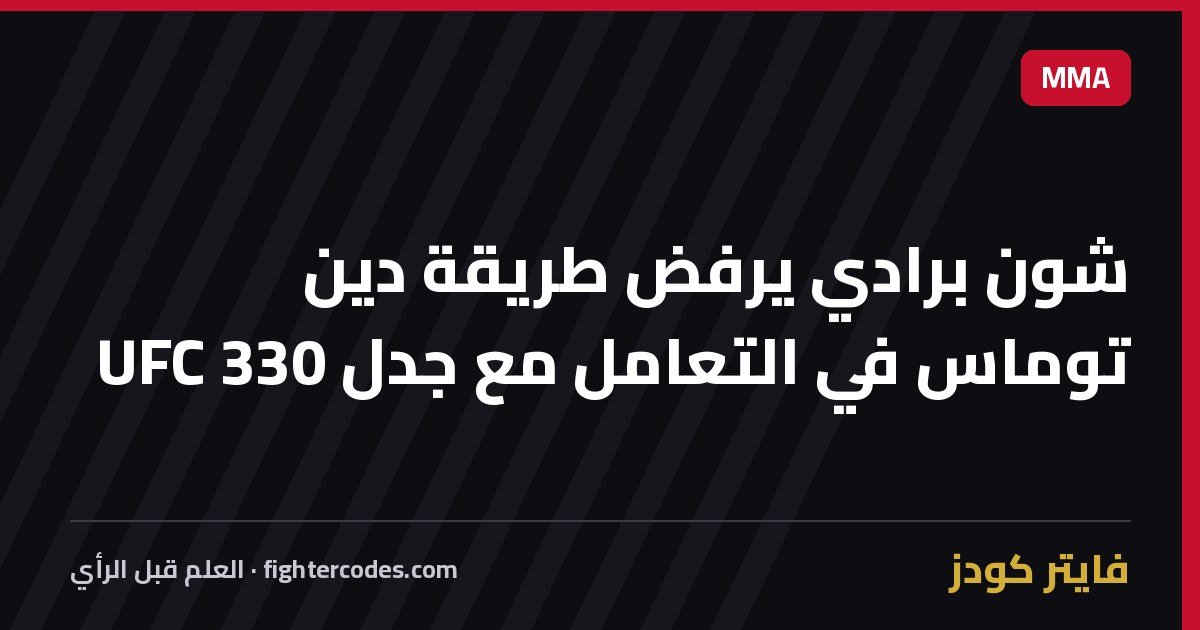 شون برادي يرفض طريقة دين توماس في التعامل مع جدل UFC 330