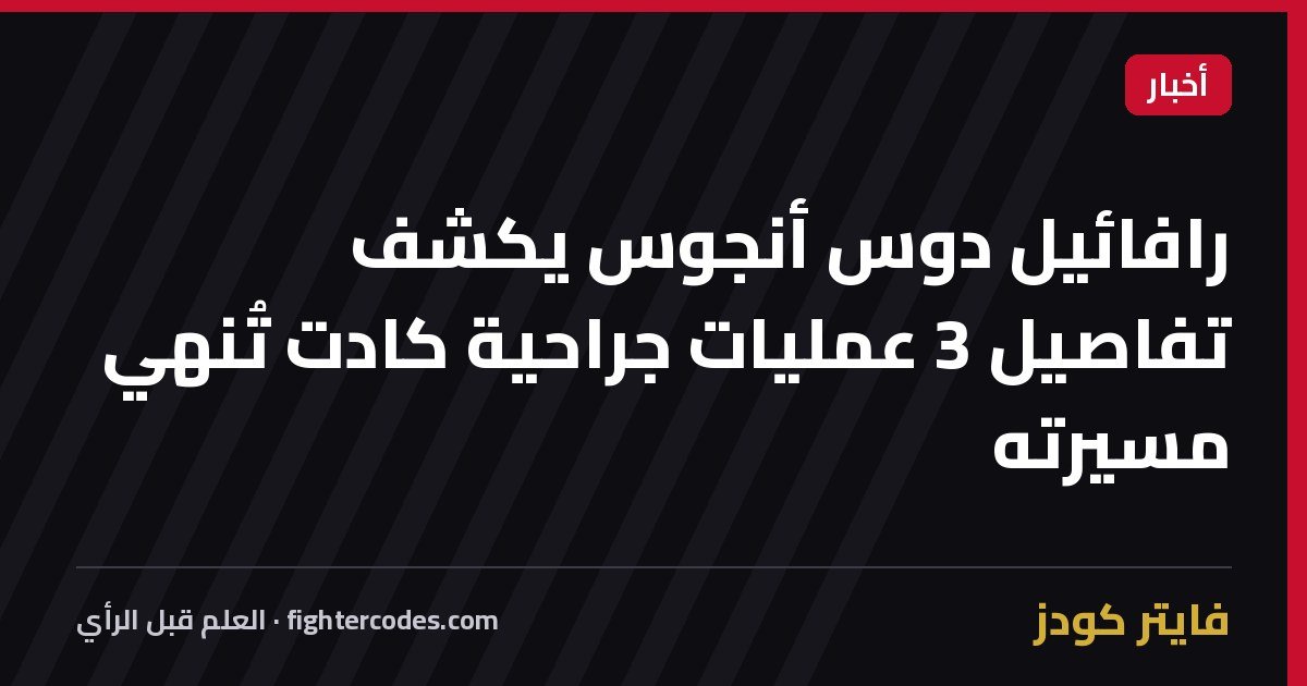 رافائيل دوس أنجوس يكشف تفاصيل 3 عمليات جراحية كادت تُنهي مسيرته