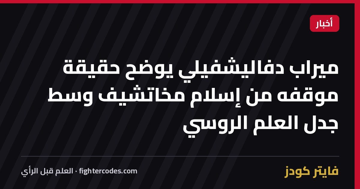 ميراب دفاليشفيلي يوضح حقيقة موقفه من إسلام مخاتشيف وسط جدل العلم الروسي