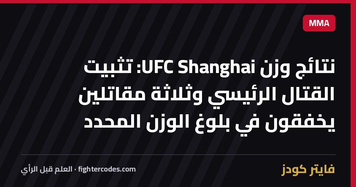 نتائج وزن UFC Shanghai: تثبيت القتال الرئيسي وثلاثة مقاتلين يخفقون في بلوغ الوزن المحدد