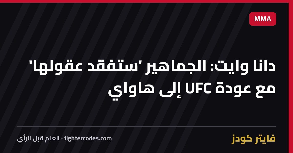 دانا وايت: الجماهير 'ستفقد عقولها' مع عودة UFC إلى هاواي