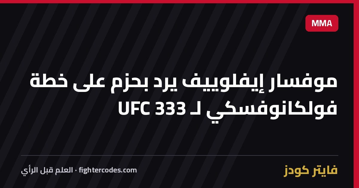 موفسار إيفلوييف يرد بحزم على خطة فولكانوفسكي لـ UFC 333