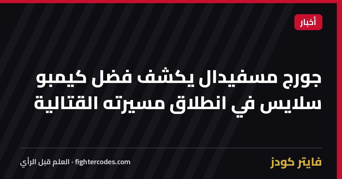 جورج مسفيدال يكشف فضل كيمبو سلايس في انطلاق مسيرته القتالية