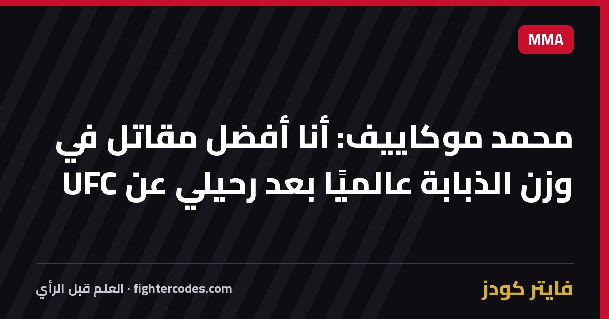 محمد موكاييف: أنا أفضل مقاتل في وزن الذبابة عالميًا بعد رحيلي عن UFC