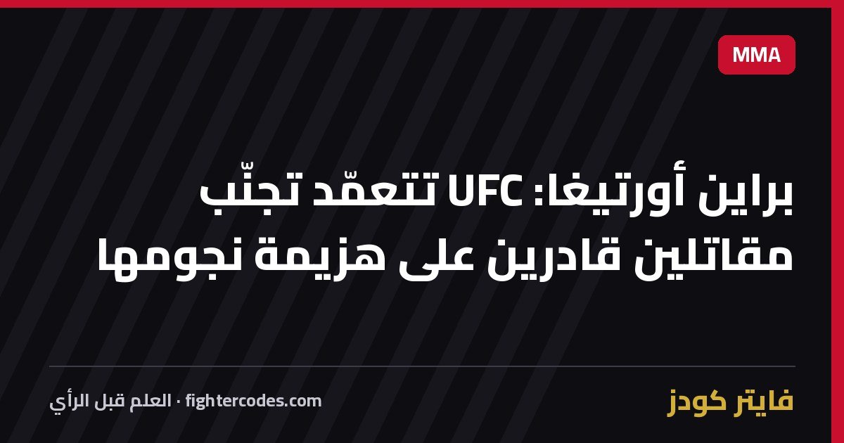 براين أورتيغا: UFC تتعمّد تجنّب مقاتلين قادرين على هزيمة نجومها