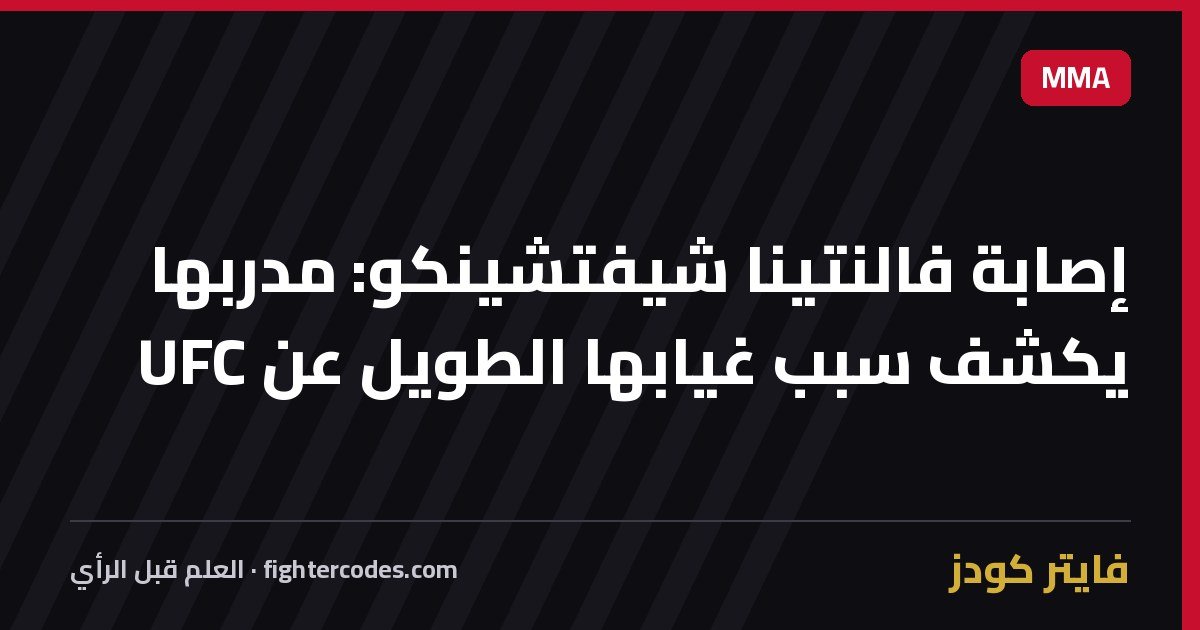 إصابة فالنتينا شيفتشينكو: مدربها يكشف سبب غيابها الطويل عن UFC