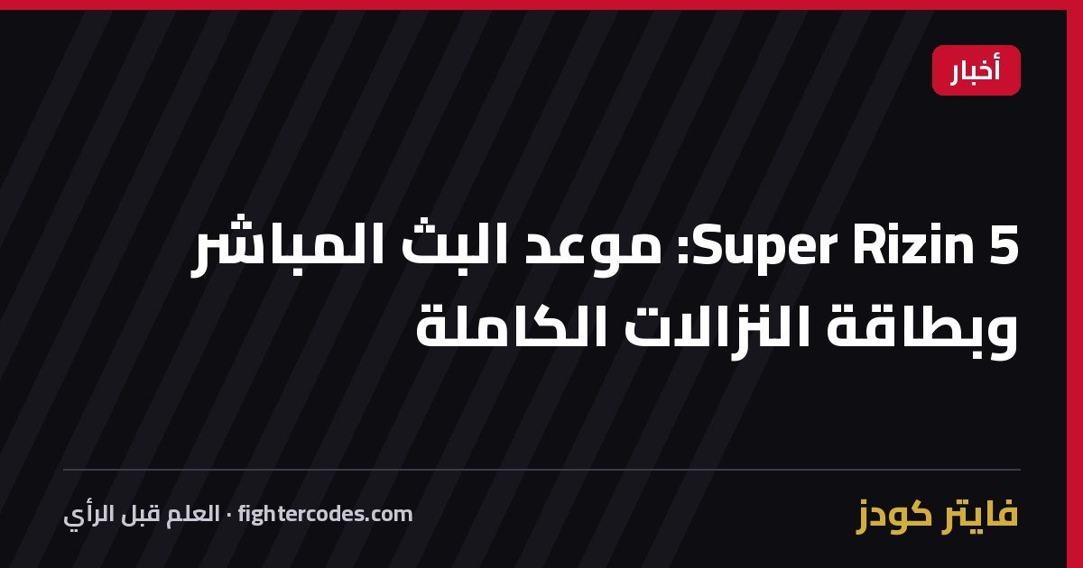 Super Rizin 5: موعد البث المباشر وبطاقة النزالات الكاملة