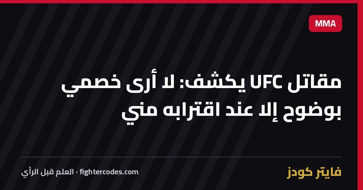 مقاتل UFC يكشف: لا أرى خصمي بوضوح إلا عند اقترابه مني