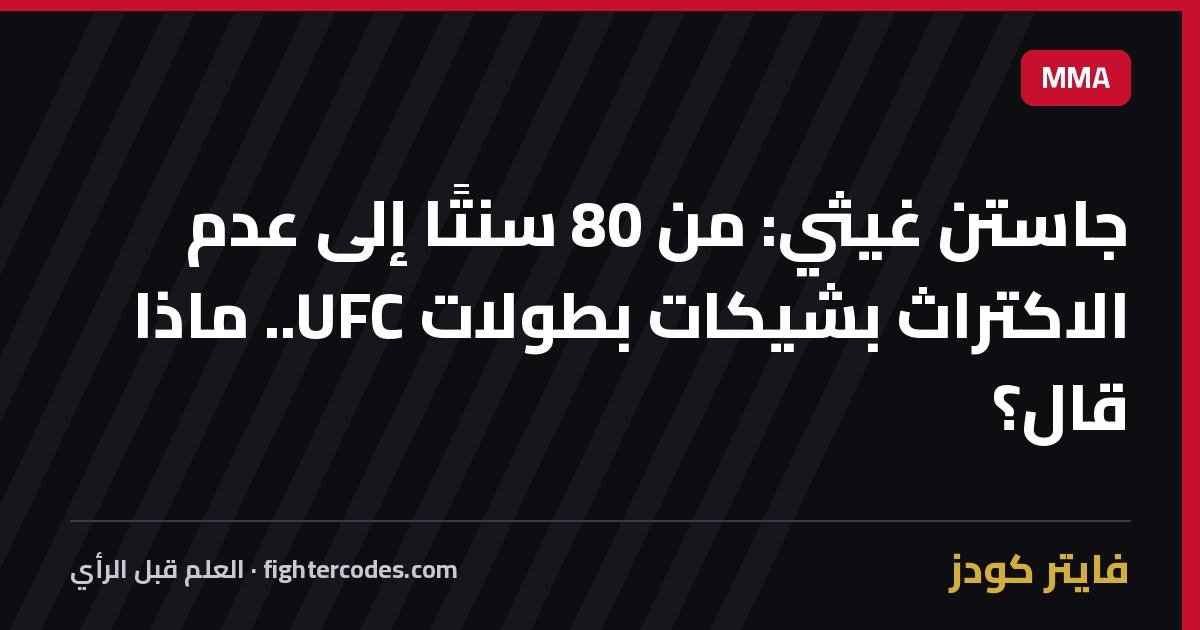 جاستن غيثي: من 80 سنتًا إلى عدم الاكتراث بشيكات بطولات UFC.. ماذا قال؟