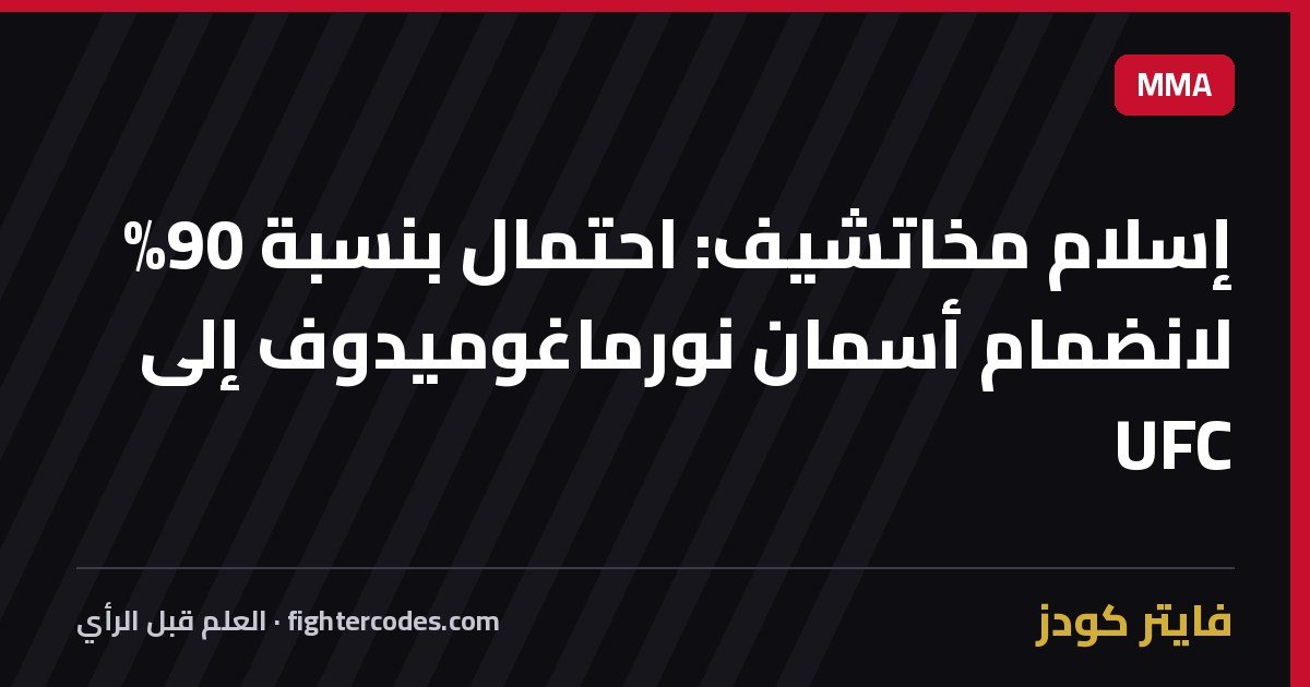 إسلام مخاتشيف: احتمال بنسبة 90% لانضمام أسمان نورماغوميدوف إلى UFC