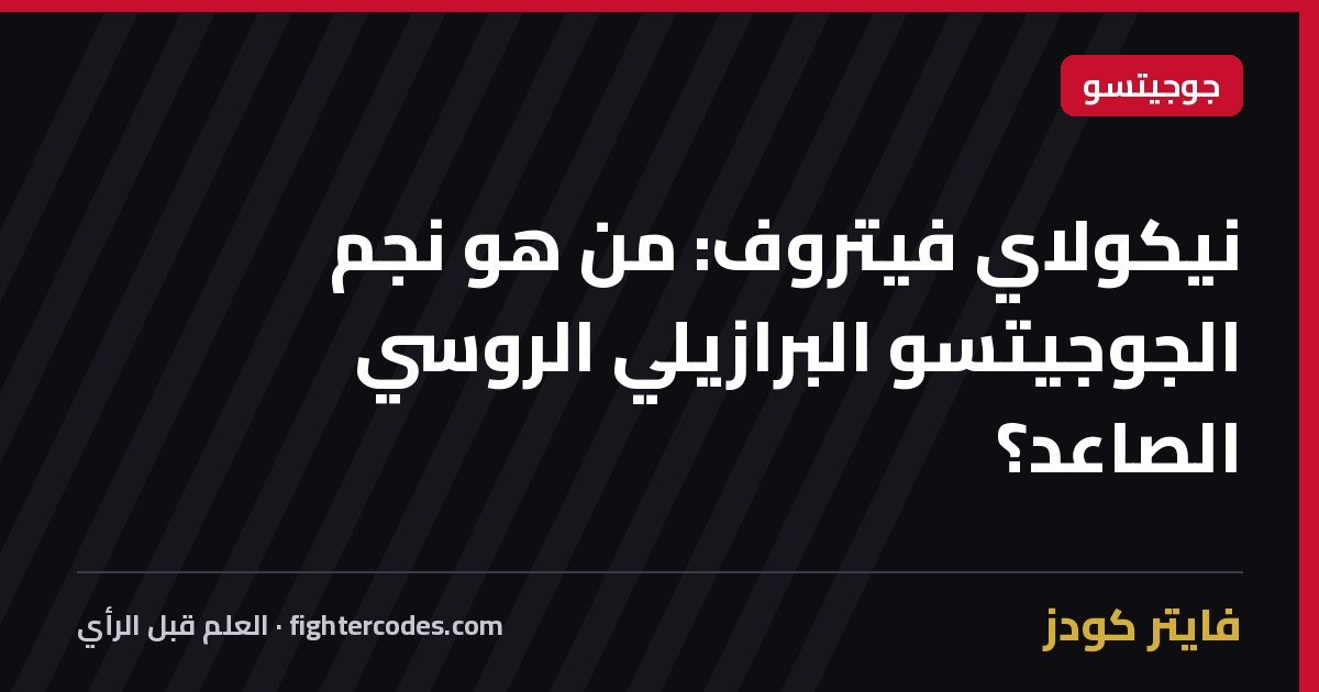 نيكولاي فيتروف: من هو نجم الجوجيتسو البرازيلي الروسي الصاعد؟