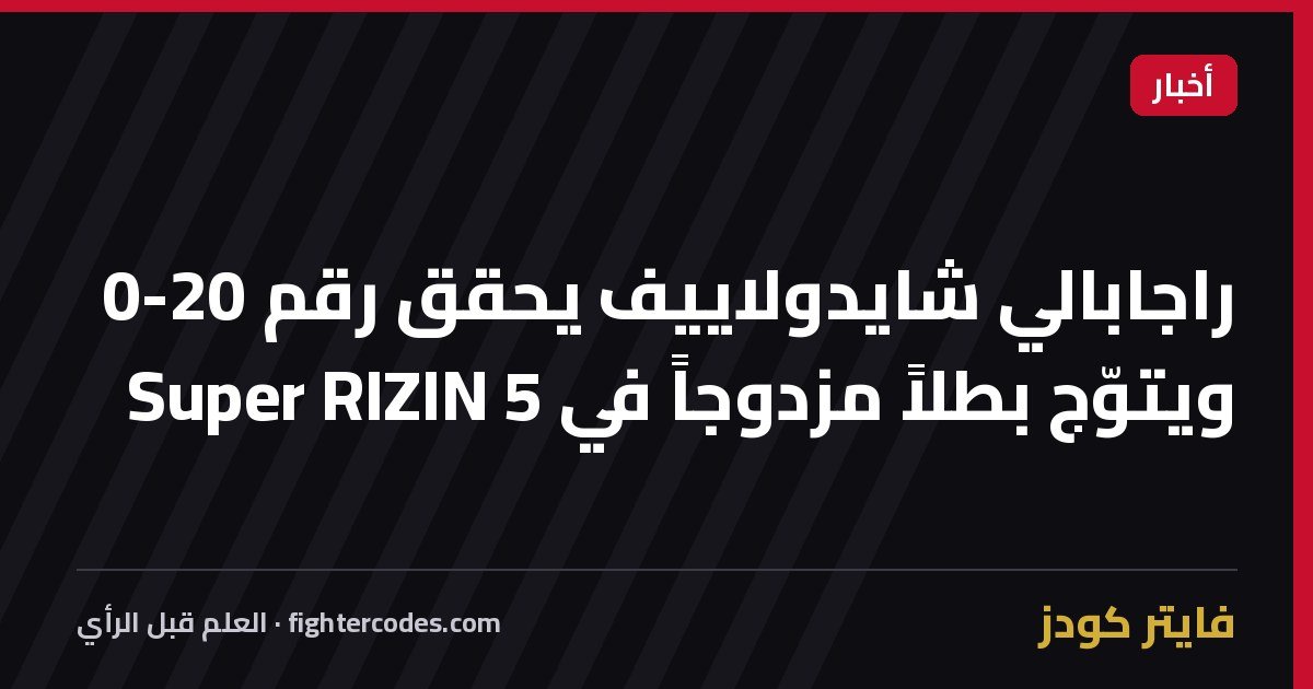 راجابالي شايدولاييف يحقق رقم 20-0 ويتوّج بطلاً مزدوجاً في Super RIZIN 5