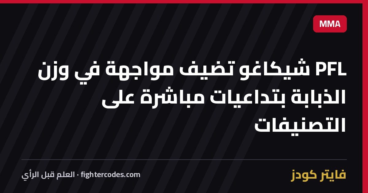 PFL شيكاغو تضيف مواجهة في وزن الذبابة بتداعيات مباشرة على التصنيفات