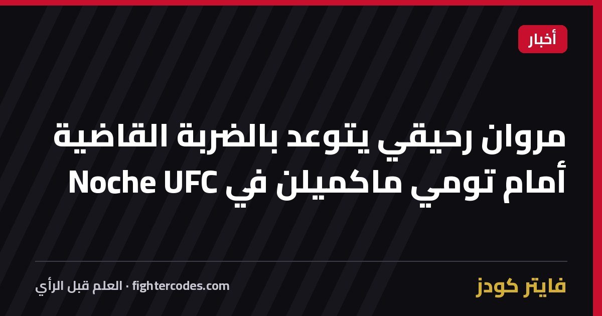 مروان رحيقي يتوعد بالضربة القاضية أمام تومي ماكميلن في Noche UFC