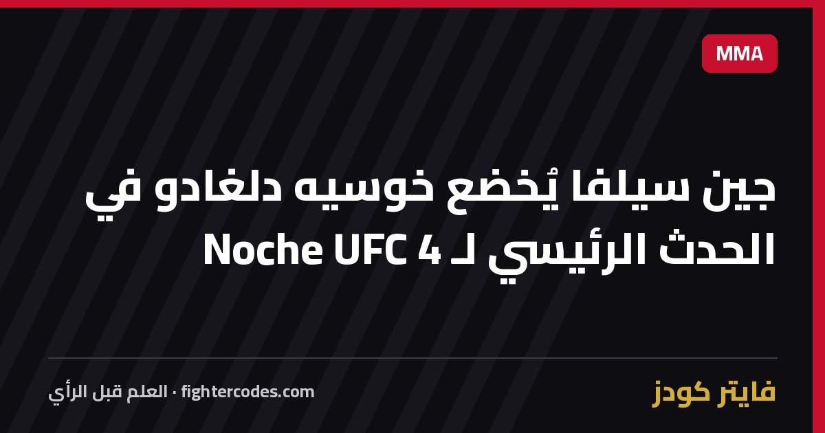 جين سيلفا يُخضع خوسيه دلغادو في الحدث الرئيسي لـ Noche UFC 4