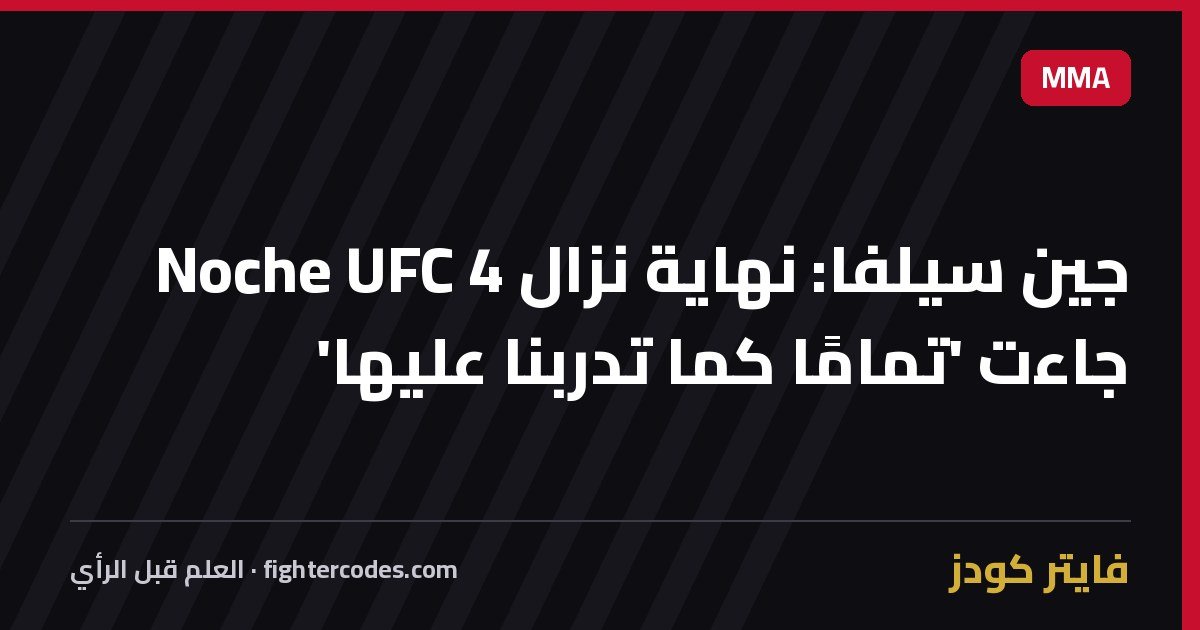 جين سيلفا: نهاية نزال Noche UFC 4 جاءت 'تمامًا كما تدربنا عليها'