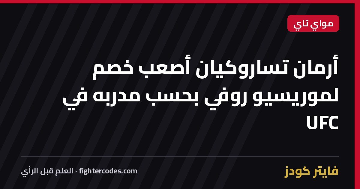 أرمان تساروكيان أصعب خصم لموريسيو روفي بحسب مدربه في UFC