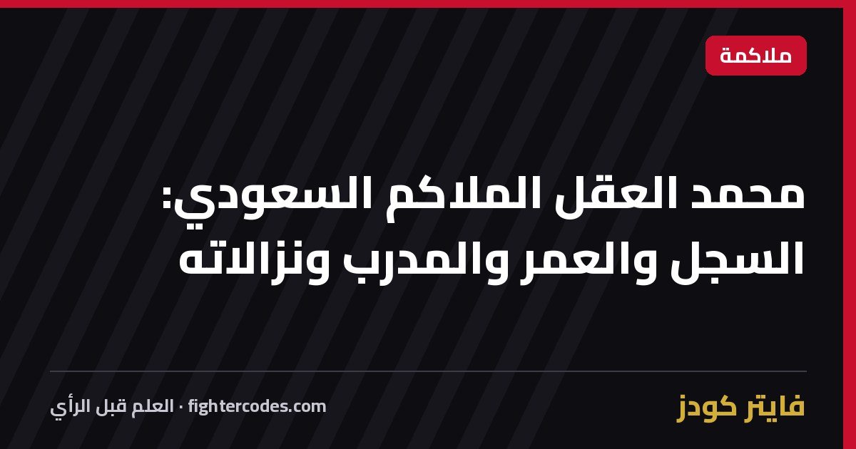 محمد العقل الملاكم السعودي: السجل والعمر والمدرب ونزالاته